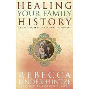 Healing Your Family History: 5 Steps to Break Free of Destructive Patterns, Paperback - Rebecca Linder Hintze imagine