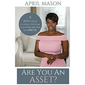 Are You an Asset?: 11 Keys to Being a Woman Who Brings More to the Table Than Herappetite, Paperback - Mason April imagine