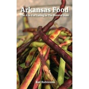 Arkansas Food: The A to Z of Eating in the Natural State, Hardcover - Kat Robinson imagine