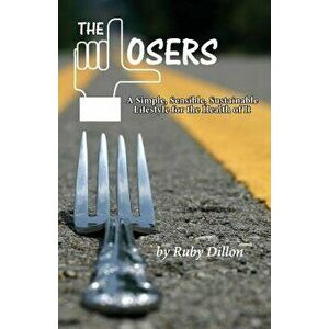 Losers: A Simple, Sensible, Sustainable Lifestyle for the Health of It, Paperback - Ruby Dillon imagine