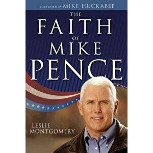 The Faith of Mike Pence, Hardcover - Leslie Montgomery imagine