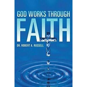 God Works Through Faith, Paperback - Robert A. Russell imagine