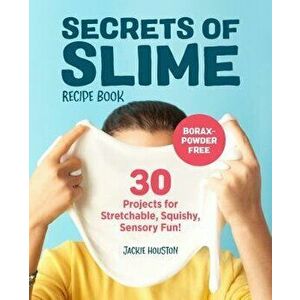 Secrets of Slime Recipe Book: 30 Projects for Stretchable, Squishy, Sensory Fun!, Paperback - Jackie Houston imagine