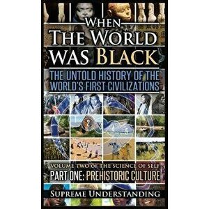 When the World Was Black, Part One: The Untold History of the World's First Civilizations Prehistoric Culture, Hardcover - Supreme Understanding imagine