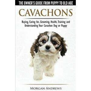Cavachons - The Owner's Guide from Puppy to Old Age - Choosing, Caring For, Grooming, Health, Training and Understanding Your Cavachon Dog or Puppy, P imagine