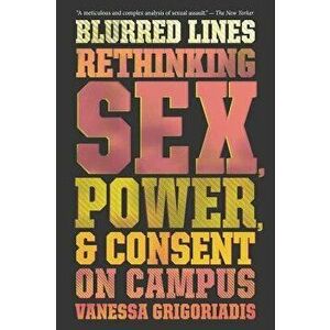 Blurred Lines: Rethinking Sex, Power, and Consent on Campus, Paperback - Vanessa Grigoriadis imagine