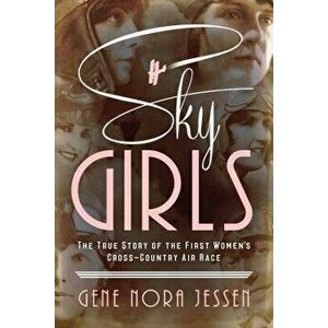 Sky Girls: The True Story of the First Women's Cross-Country Air Race, Paperback - Gene Nora Jessen imagine