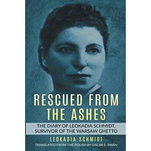 Rescued from the Ashes: The Diary of Leokadia Schmidt, Survivor of the Warsaw Ghetto, Paperback - Leokadia Schmidt imagine