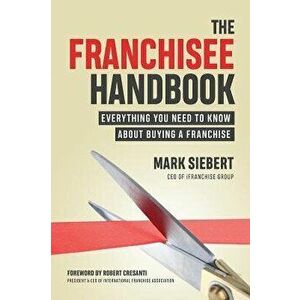The Franchisee Handbook: Everything You Need to Know about Buying a Franchise, Paperback - Mark Siebert imagine