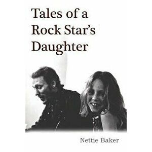 Tales of a Rock Star's Daughter, Paperback - Nettie Baker imagine
