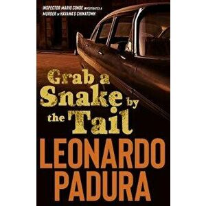 Grab a Snake by the Tail: A Murder in Havana's Chinatown, Paperback - Leonardo Padura imagine