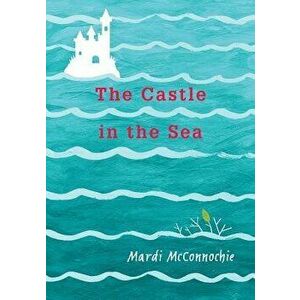 The Castle in the Sea, Hardcover - Mardi McConnochie imagine
