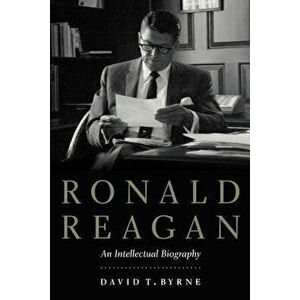 Ronald Reagan: An Intellectual Biography, Hardcover - David T. Byrne imagine