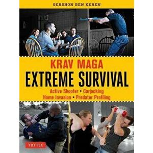 Krav Maga Extreme Survival: Active Shooter * Carjacking * Home Invasion * Predator Profiling, Paperback - Gershon Ben Keren imagine