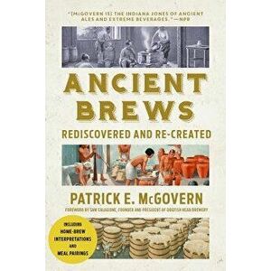 Ancient Brews: Rediscovered and Re-Created, Paperback - Patrick E. McGovern imagine
