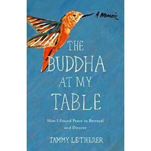 The Buddha at My Table: How I Found Peace in Betrayal and Divorce, Paperback - Tammy Letherer imagine