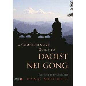 A Comprehensive Guide to Daoist Nei Gong, Paperback - Damo Mitchell imagine