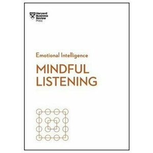 Mindful Listening (HBR Emotional Intelligence Series), Paperback - Harvard Business Review imagine