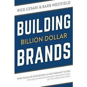 Building Billion Dollar Brands: Spectacular Successes & Cautionary Tales: The Lure of Brand Response from Both Sides of the Marketing Fence, Paperback imagine