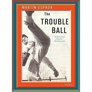 The Trouble Ball: Poems, Paperback - Martin Espada imagine