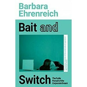 Bait And Switch. The Futile Pursuit of the Corporate Dream, Paperback - Barbara Ehrenreich imagine