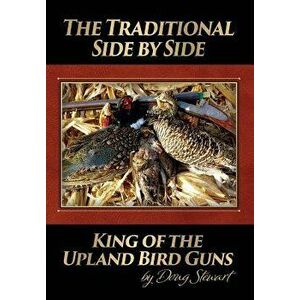 The Traditional Side by Side: King of the Upland Bird Guns, Hardcover - Doug Stewart imagine