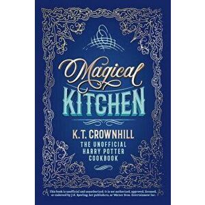 Magical Kitchen: The Unofficial Harry Potter Cookbook, Hardcover - K. T. Crownhill imagine