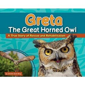 Greta the Great Horned Owl: A True Story of Rescue and Rehabilitation, Hardcover - Christie Gove-Berg imagine