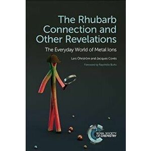 The Rhubarb Connection and Other Revelations: The Everyday World of Metal Ions, Paperback - Raychelle Burks imagine