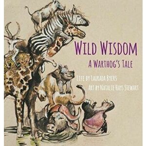 Wild Wisdom: A Warthog's Tale, Hardcover - Laurada Byers imagine