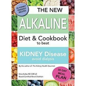 The New Alkaline Diet to Beat Kidney Disease: Avoid Dialysis, Paperback - Nina M. Kolbe imagine