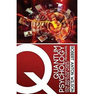 Quantum Psychology: How Brain Software Programs You and Your World, Paperback - Robert Anton Wilson imagine