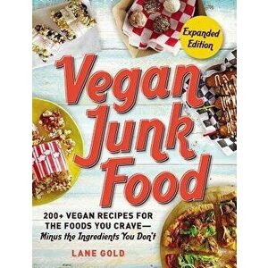 Vegan Junk Food, Expanded Edition: 200+ Vegan Recipes for the Foods You Crave--Minus the Ingredients You Don't, Paperback - Lane Gold imagine