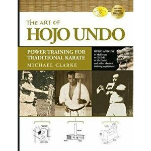 The Art of Hojo Undo: Power Training for Traditional Karate, Paperback - Michael Clarke imagine