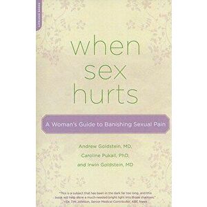 When Sex Hurts: A Woman's Guide to Banishing Sexual Pain, Paperback - Andrew Goldstein imagine