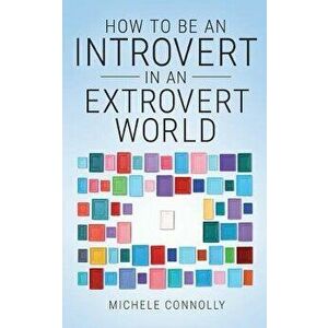How to Be an Introvert in an Extrovert World, Paperback - Michele Connolly imagine