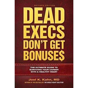 Dead Execs Don't Get Bonuses: The Ultimate Guide to Surviving Your Career with a Healthy Heart, Paperback - Joel Kahn imagine