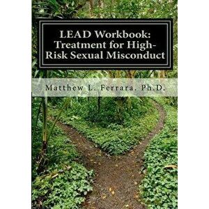 Lead Workbook: Treatment for High-Risk Sexual Misconduct, Paperback - Matthew L. Ferrara Ph. D. imagine