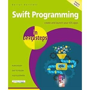 Swift Programming in Easy Steps: Develop IOS Apps, Paperback - Darryl Bartlett imagine