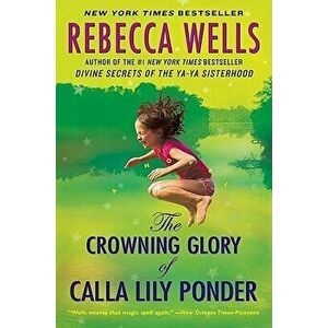 The Crowning Glory of Calla Lily Ponder, Paperback - Rebecca Wells imagine