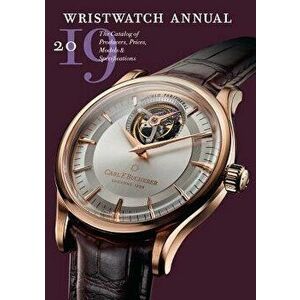 Wristwatch Annual 2019: The Catalog of Producers, Prices, Models, and Specifications, Paperback - Peter Braun imagine