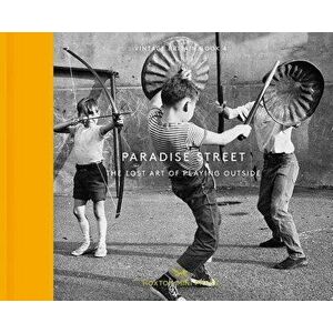 Paradise Street: The Lost Art of Playing Outside, Hardcover - Mary Evans Picture Library imagine