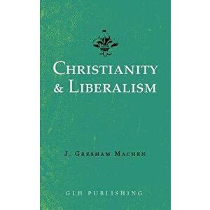 Christianity & Liberalism, Paperback - J. Gresham Machen imagine