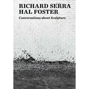 Conversations about Sculpture, Paperback - Richard Serra imagine