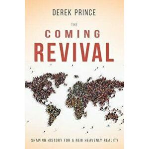 The Coming Revival: Shaping History for a New Heavenly Reality, Paperback - Derek Prince imagine