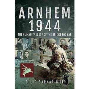 Arnhem 1944: The Human Tragedy of the Bridge Too Far, Hardcover - Dilip Sarkar imagine