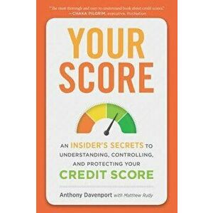 Your Score: An Insider's Secrets to Understanding, Controlling, and Protecting Your Credit Score, Paperback - Anthony Davenport imagine
