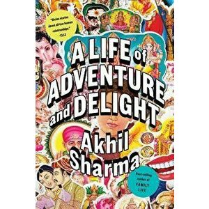 A Life of Adventure and Delight, Paperback - Akhil Sharma imagine