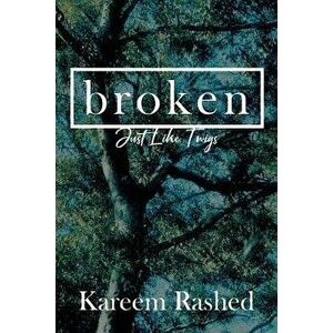 Broken: Just Like Twigs, Paperback - Kareem Rashed imagine