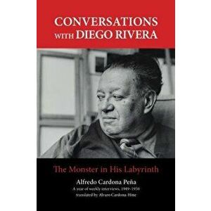 Conversations with Diego Rivera: The Monster in His Labyrinth, Paperback - Alfredo Cardona Pena imagine